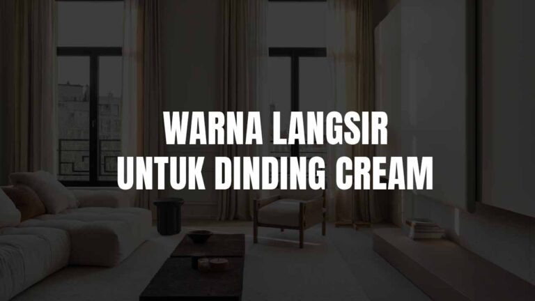 Inspirasi Warna Langsir untuk Dinding Cream: Panduan Dekorasi Terkini 7 warna langsir untuk dinding cream