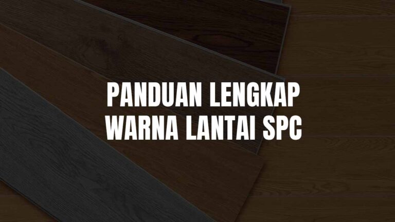 Panduan Lengkap Warna Lantai SPC di Malaysia: Pilihan, Kelebihan & Tips Pemilihan 9 warna lantai spc