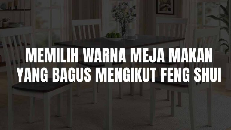Panduan Memilih Warna Meja Makan yang Bagus Mengikut Feng Shui dan Gaya Moden 2 warna meja makan