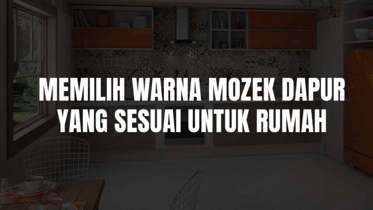 Panduan Memilih Warna Mozek Dapur yang Sesuai untuk Rumah Anda 4 warna mozek dapur