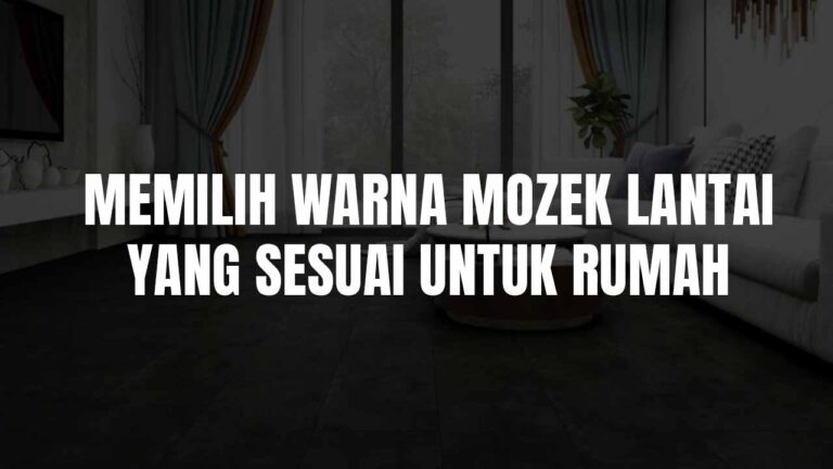 Panduan Memilih Warna Mozek Lantai yang Sesuai untuk Rumah Anda 1 warna mozek lantai