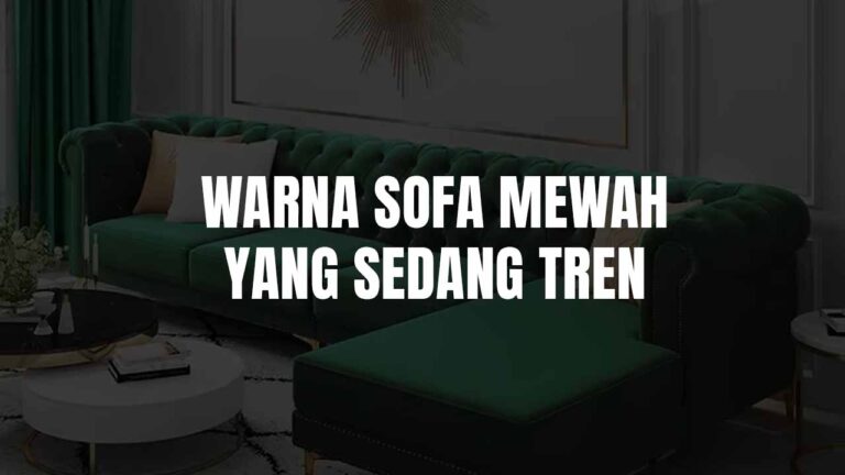 7 Warna Sofa Mewah yang Sedang Tren di Malaysia: Pilihan Elegan untuk Ruang Tamu Anda 1 warna sofa mewah